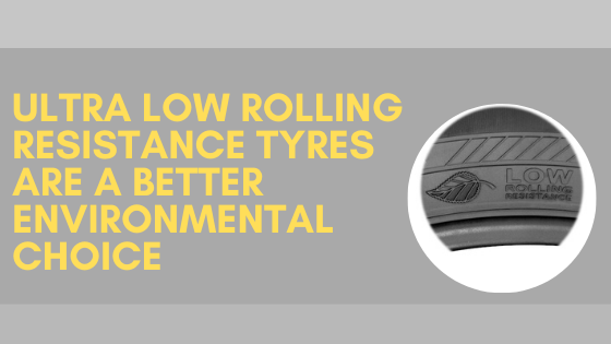 Ultra low rolling resistance tyres are a better environmenal choice